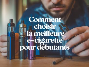 Comment choisir la meilleure e-cigarette pour débutants