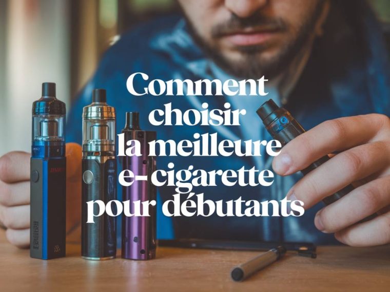 Comment choisir la meilleure e-cigarette pour débutants
